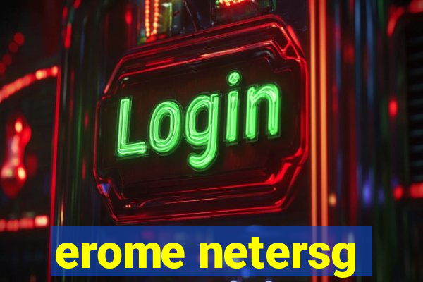 erome netersg